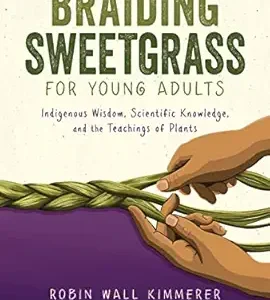 Braiding Sweetgrass for Young Adults: Indigenous Wisdom, Scientific Knowledge, and the Teachings of Plants