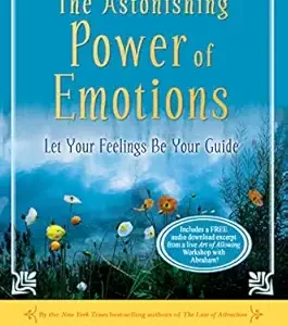 The Astonishing Power of Emotions: Let Your Feelings Be Your Guide (Law of Attraction)