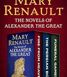 The Novels of Alexander the Great: Fire from Heaven, The Persian Boy, and Funeral Games